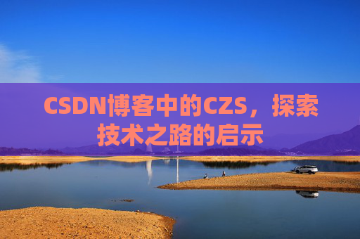 CSDN博客中的CZS，探索技术之路的启示